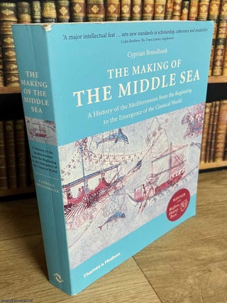 The Making of the Middle Sea : A History of the Mediterranean from the Beginning to the Emergence. Cyprian Broodbank.