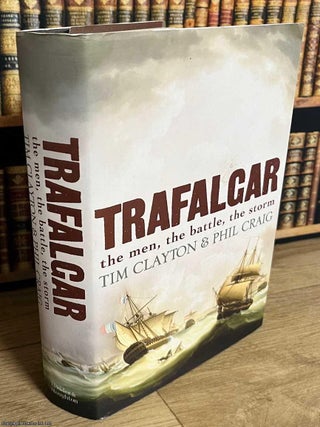 Trafalgar : The men, the battle, the storm. Tim Clayton, Phil Craig.