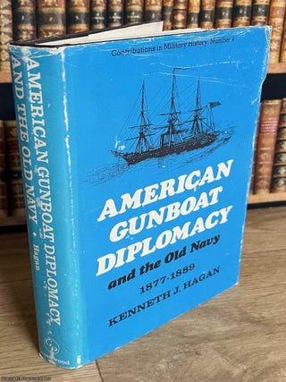 American Gunboat Diplomacy and the Old Navy, 1877-1889. Kenneth J. Hagan.