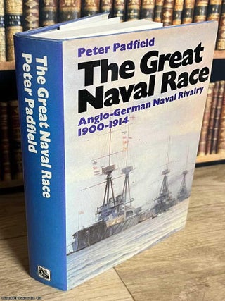The Great Naval Race : Anglo-German Naval Rivalry, 1900-1914. Peter Padfield.