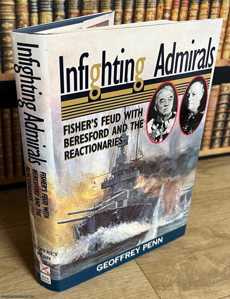 Item #519068 Infighting Admirals : Fisher's Feud with Beresford and the Reactionaries. Geoffrey Penn.