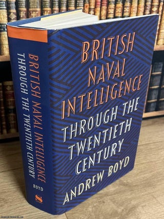 British Naval Intelligence : Through the Twentieth Century. Andrew Boyd.