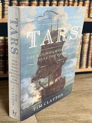 Tars : The Men who Made Britain Rule the Ways. Tim Clayton.