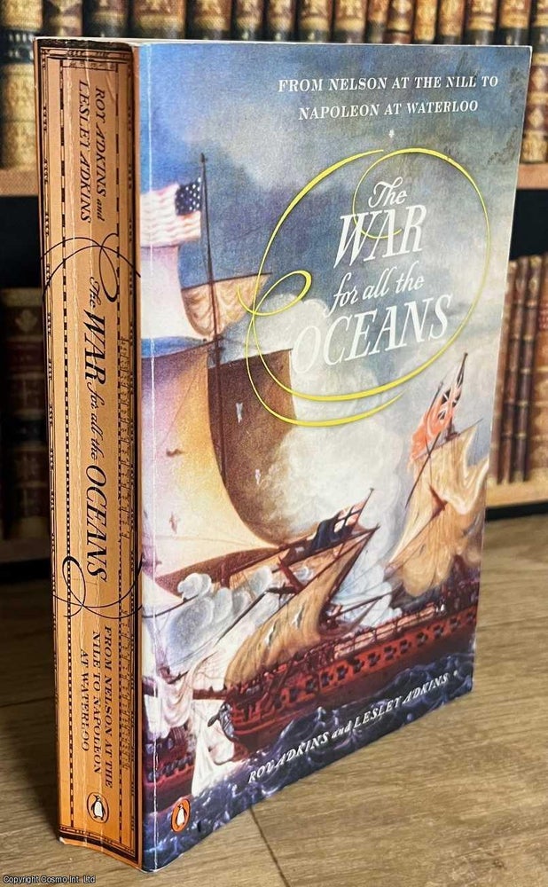 Item #519477 The War for all the Oceans : From Nelson at the Nile to Napoleon at Waterloo. Roy...