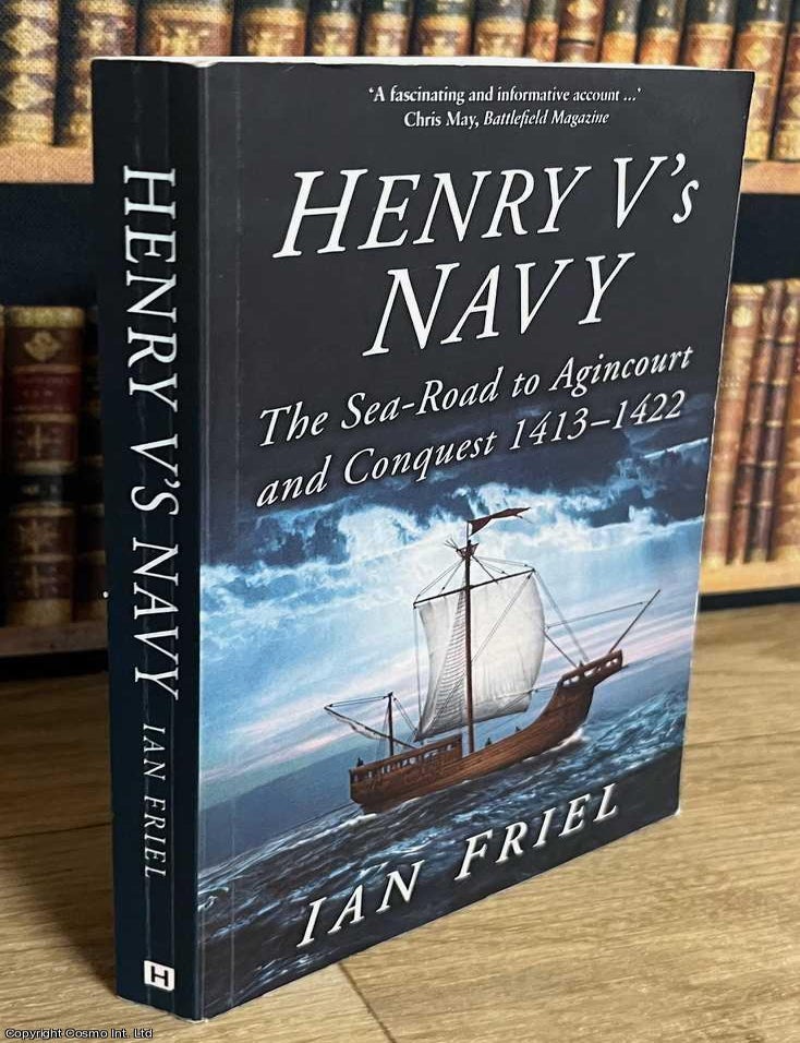 Item #519479 Henry V's Navy : The Sea-Road to Agincourt and Conquest, 1413-1422. Ian Friel.