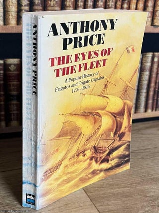The Eyes of The Fleet : A Popular History of Frigates and Frigate Captains, 1793-1815. Anthony Price.