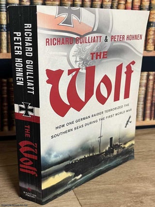 Wolf : How one German Raider Terrorized the Southern Seas During the First World War. Richard Guilliatt, Peter Hohnen.