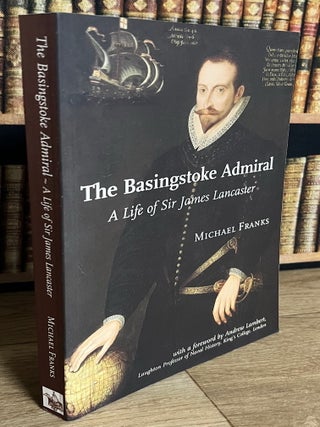 A Life of Sir James Lancaster : The Basingstoke Admiral.