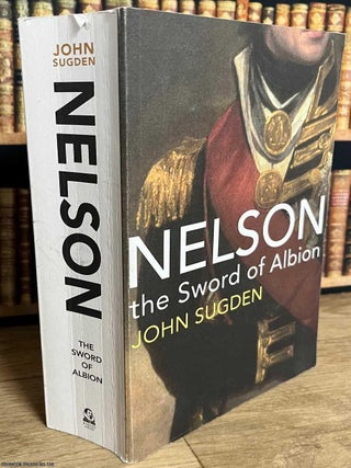 Nelson : The Sword of Albion. John Sugden.