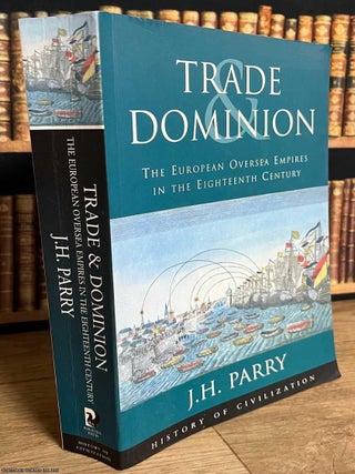 The European Oversea Empires in the Eighteenth Century : Trade Dominion. J H. Parry.