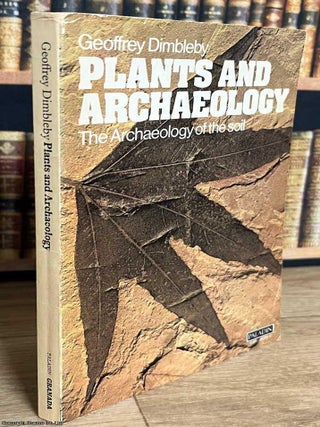 The Archaeology of the Soil : Plants & Archaeology. Geoffrey Dimbleby.