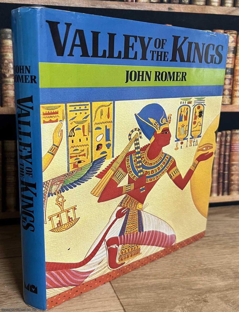 Item #519592 Valley of the Kings : A richly detailed historical and archaeological account of Egypt's most famous burial site. John Romer.