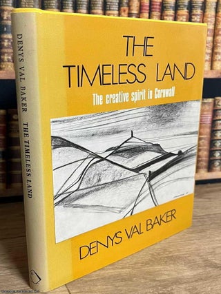The Creative Spirit in Cornwall : The Timeless Land. Celebrating Cornwall's artistic and. Denys Val Baker.