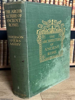 The Architecture of Ancient Rome : An Account of its Historic Development. William J. Anderson, others.