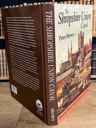 The Shropshire Union Canal : From the Mersey to the Midlands and Mid-Wales. By Peter Brown.