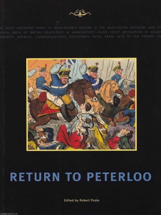 Return to Peterloo : The Peterloo Massacre of 1819. By Robert Poole. 1819 : THE MANCHESTER MASSACRE.