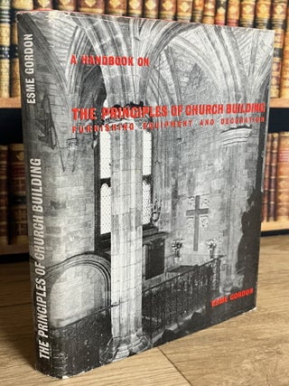 A Handbook on The Principles of Church Building : Furnishing, Equipment & Decoration. By Esme Gordon.
