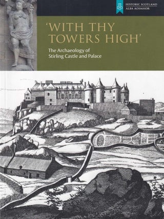 The Archaeology of Stirling Castle & Palace : With Thy Towers High. By Gordon Ewart &. SCOTLAND'S GREATEST CASTLE.