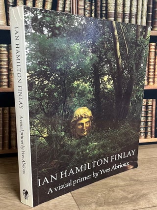 Ian Hamilton Finlay, A Scottish Poet, Artist, and Gardener : A Visual Primer. By Yves Abrioux.