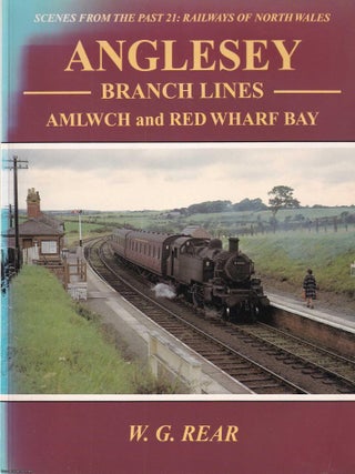 Anglesey : Amlwch & Red Wharf Bay Branch Lines. By W.G. Rear. Designed & edited by. By W. G. Rear. Designed.