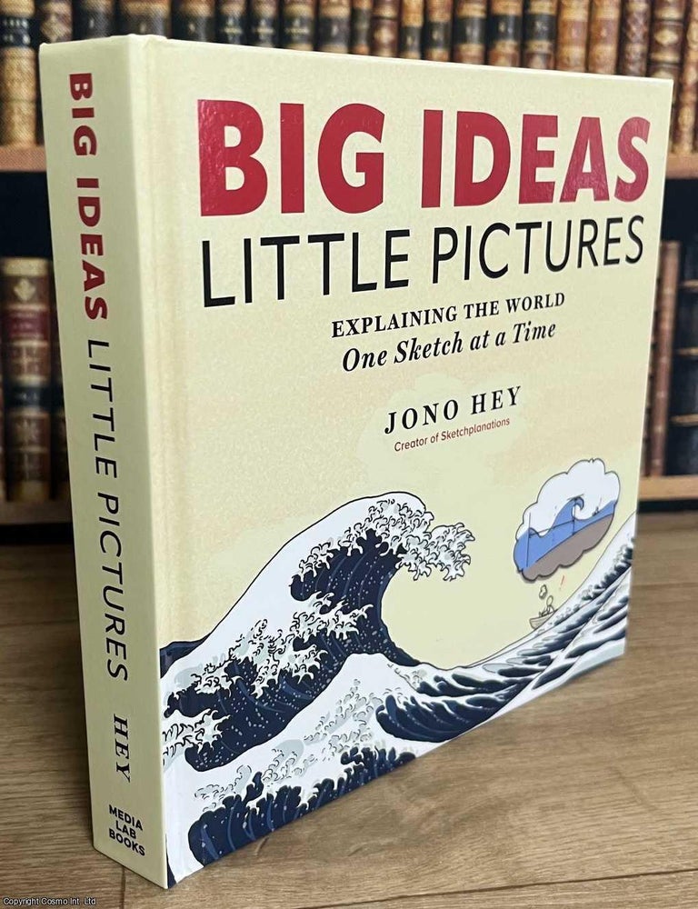 Item #520167 Big Ideas, Little Pictures : Explaining the World One Sketch at a Time. Jono Hey.