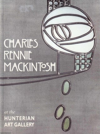 The Estate and Collection of Charles Rennie Mackintosh at the Hunterian Art Gallery, University. HUNTERIAN ART GALLERY.