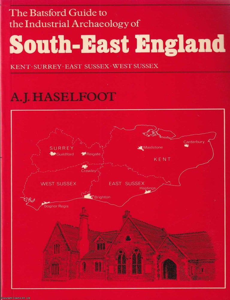 Item #520176 Kent ; Surrey ; East Sussex & West Sussex : The Batsford Guide to the Industrial...