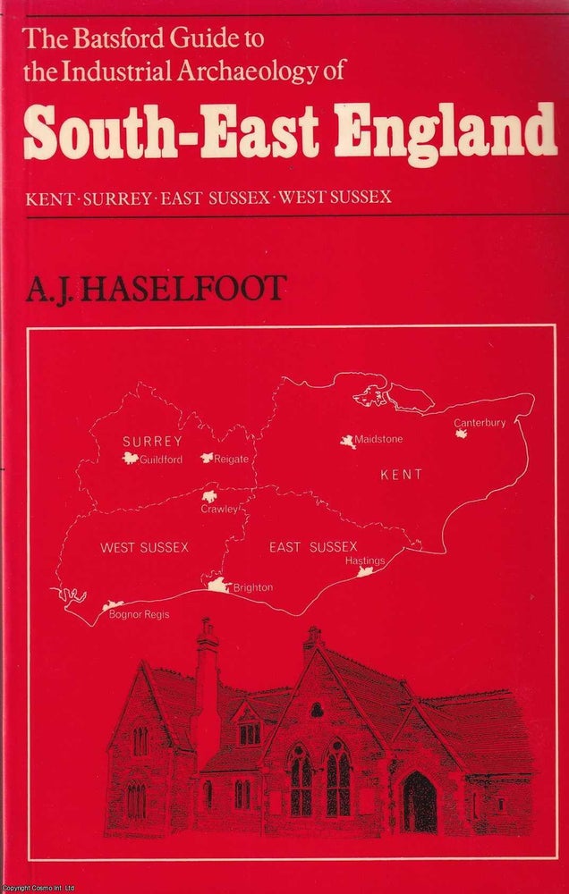 Item #520176 Kent ; Surrey ; East Sussex & West Sussex : The Batsford Guide to the Industrial...