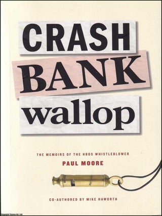 Crash Bank Wallop : The Memoirs of the HBOS Whistleblower. Paul Moore.