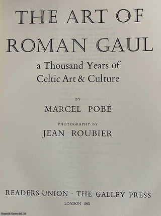 The Art of Roman Gaul : A Thousand Years of Celtic Art & Culture. By Marcel Pobe, photography. CELTIC ART INTO THE ROMAN.