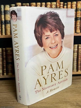 Pam Ayres : The Necessary Aptitude. A memoir. Pam Ayres.