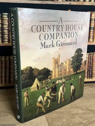 A Country House Companion : Exploration of life in the great English country house. Mark Girouard.
