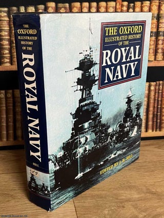 The Oxford Illustrated History of the Royal Navy. J R. Hill.