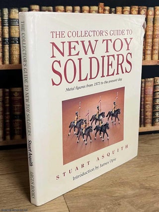 The Collector's Guide to New Toy Soldiers : Metal figures from 1973 to the present day. Stuart Asquith.
