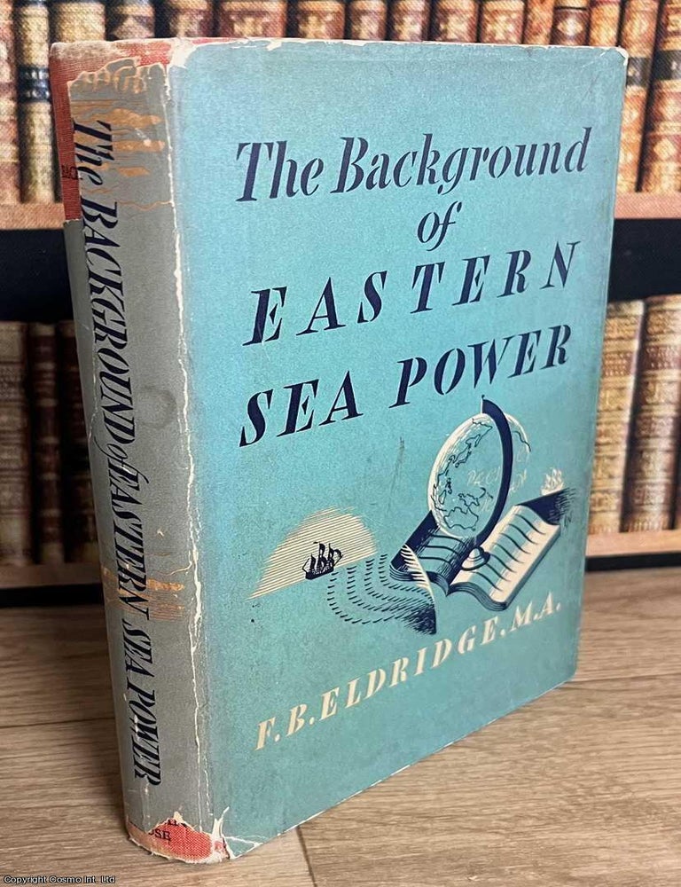 Item #520488 The Background of Eastern Sea Power. F B. Eldridge.