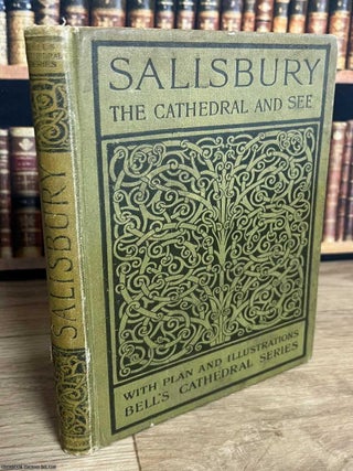 The Cathedral Church of Salisbury : A description of its fabric and a brief history of the See of. Gleeson White.