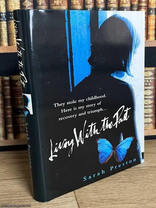 Living With the Past : They stole my childhood. Here is my story of recovery and triumph. Sarah Preston.