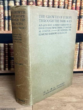 The Growth of Europe Through the Dark Ages A.D. 401-1100 : A brief Narrative of Evolution from. Edmund Barrow.