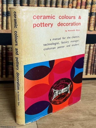 Ceramic Colours and Pottery Decoration. Kenneth Shaw.