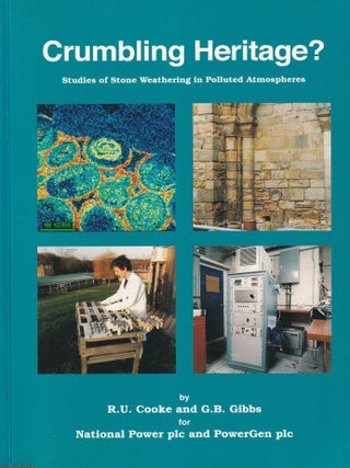 Crumbling Heritage ? Studies of Stone Weathering in Polluted Atmospheres. R U. Cooke, G B. Gibbs.