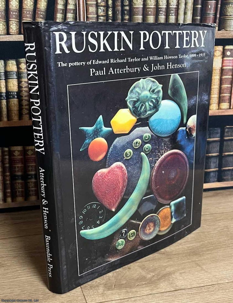 Item #520577 Ruskin Pottery : The pottery of Edward Richard Taylor & William Howson Taylor, 1898-1935. Paul Atterbury, John Henson.