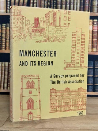 Manchester and its Region : A survey prepared for British Association meeting, Manchester, 1962. GREATER MANCHESTER GEOGRAPHY.