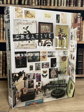 Creative Walls : How to Display and Enjoy Your Treasured Collections. Geraldine James.