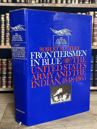 Frontiersmen in Blue : The United States Army and the Indian, 1848-1865. Robert M. Utley.