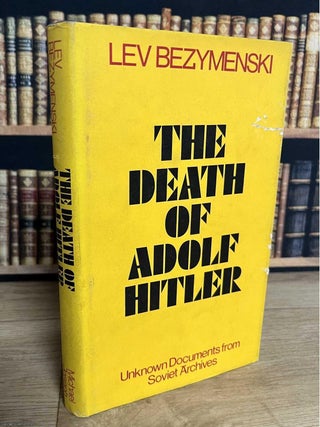 The Death of Adolf Hitler : Unknown Documents from Soviet Archives. Lev Bezymenski.