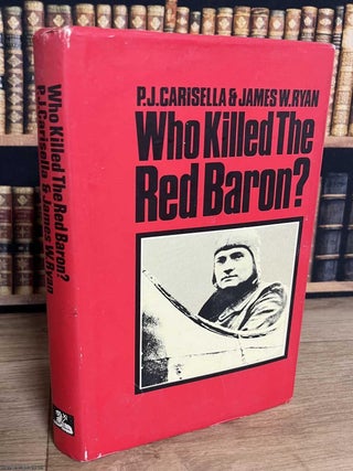 Who Killed the Red Baron ? The Final Answer. P J. Carisella, James W.