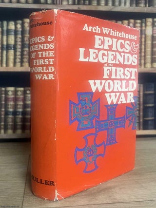 Epics & Legends of the First World War. Arch Whitehouse.
