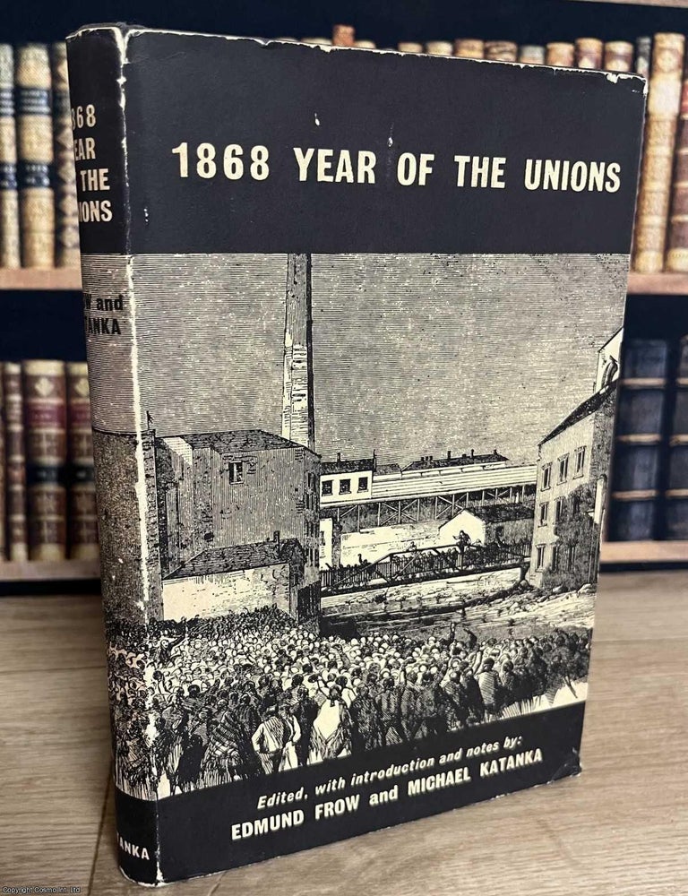 Item #521064 1868 Year of the Unions : A Documentary Survey. Edmund Frow, Michael Katanka.