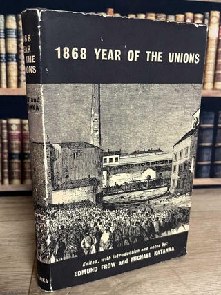 1868 Year of the Unions : A Documentary Survey. Edmund Frow, Michael Katanka.