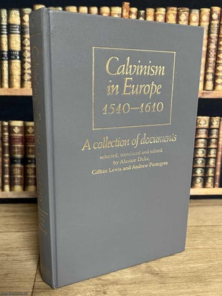Calvinism in Europe, 1540-1610 : A Collection of Documents. Gillian Lewis Alastair Duke.